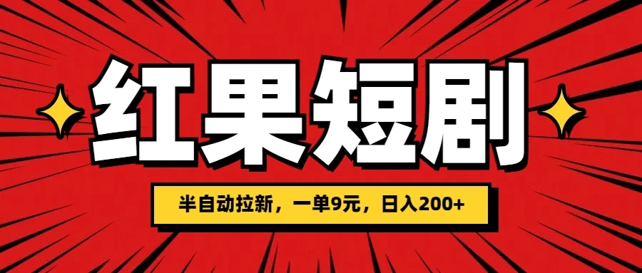 红果短剧半自动拉新，一单9元，日撸200+，可落地可放大 - 项目资源网 - 项目资源网
