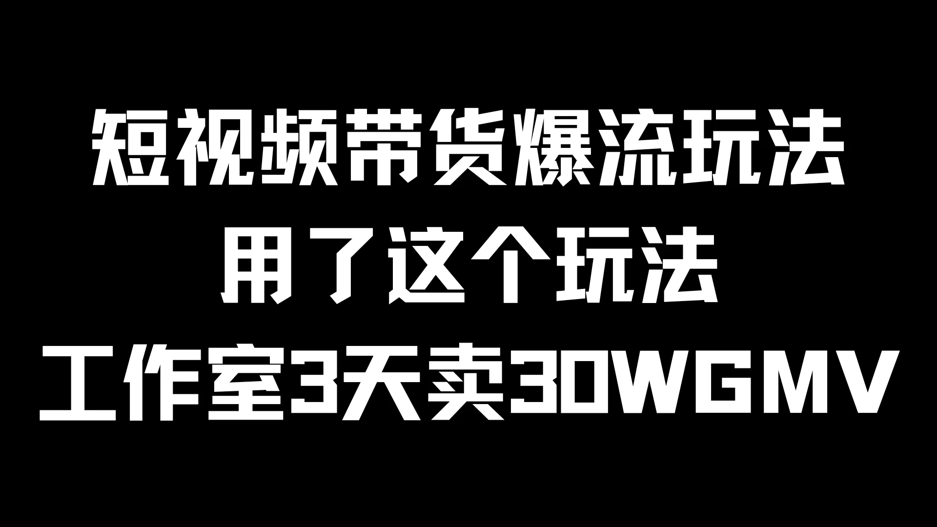 短视频带货爆流玩法，用了这个玩法，工作室3天卖出30WGMV - 项目资源网 - 项目资源网