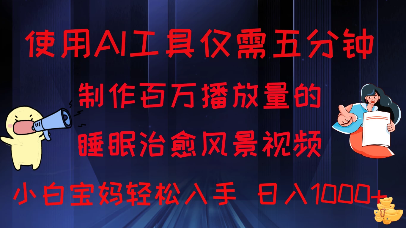 使用AI工具仅需5分钟制作，百万播放量的睡眠治愈风景视频，小白宝妈可操作，日入1000+ - 项目资源网 - 项目资源网