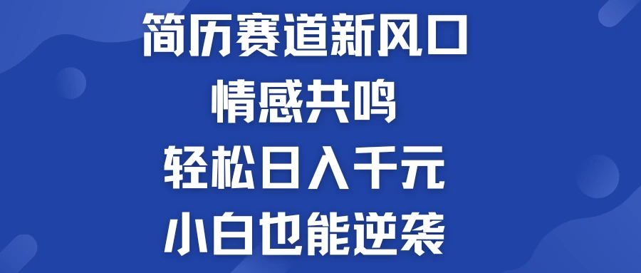 揭秘！简历模板赛道的新风口，情感共鸣，轻松日入千元，小白也能逆袭！ - 项目资源网 - 项目资源网