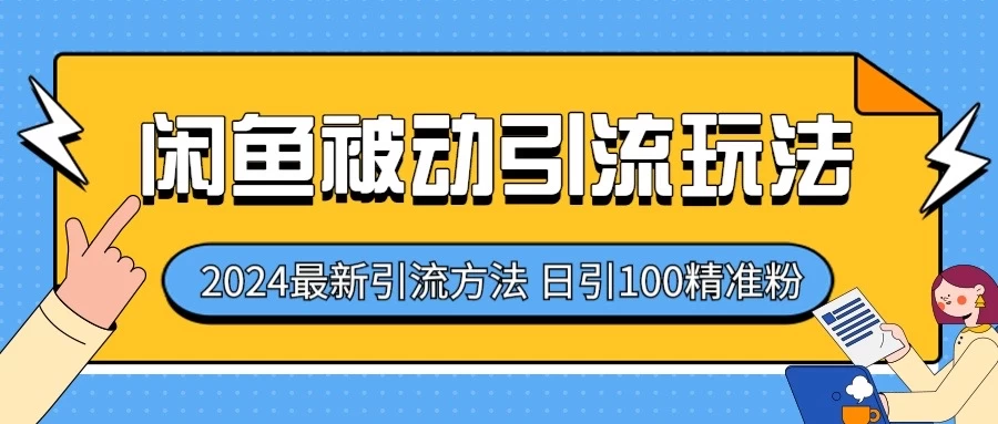 2024最新咸鱼被动引流玩法，轻松日引100＋精准粉 - 项目资源网 - 项目资源网
