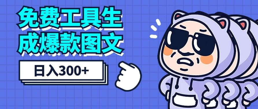 免费工具生成爆款图文，商单赚钱新高度，日入300+ - 项目资源网 - 项目资源网