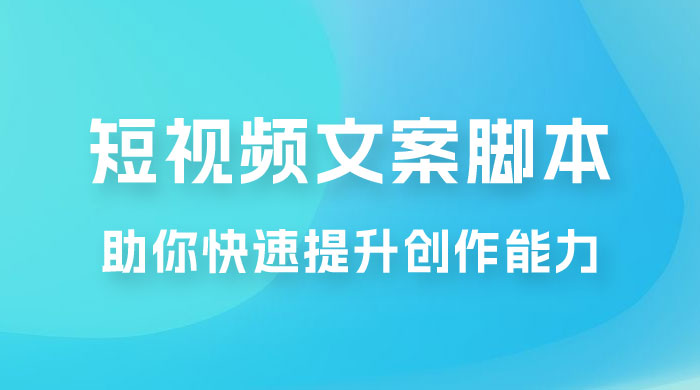爆款短视频文案脚本课，助你快速提升创作能力，获取顶级的流量密码！ - 项目资源网 - 项目资源网