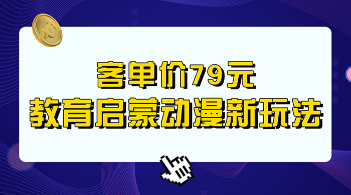 客单价 79 元，小红书启蒙动画蓝海项目新玩法 - 项目资源网 - 项目资源网