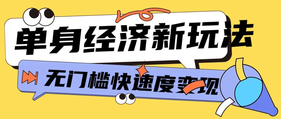 最新单身经济新玩法，暴利起号低客单价高转化率，长久稳定小白轻松上手 - 项目资源网 - 项目资源网