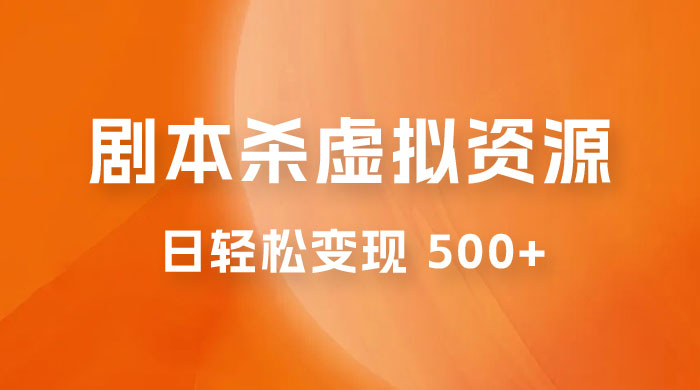 剧本杀虚拟资源玩法，蓝海赛道，日轻松变现 500+，小白专享，完全 0 成本（附资料） - 项目资源网 - 项目资源网