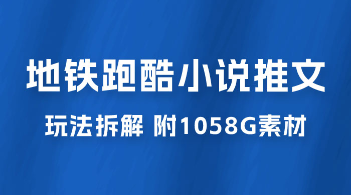 最新右豹地铁跑酷小说推文变现，日入 2000+（附 1058G 素材） - 项目资源网 - 项目资源网