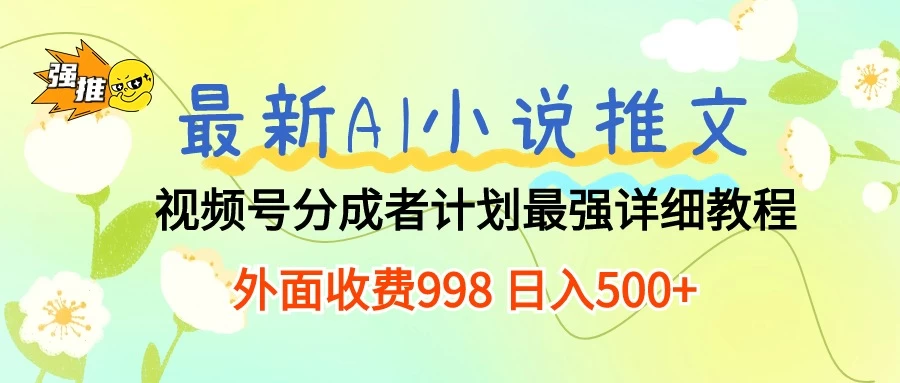 最新AI小说推文视频号分成计划，最强详细教程，外面收费998 日入500+ - 项目资源网 - 项目资源网