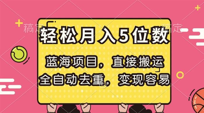 蓝海项目，直接搬运，全自动去重，变现容易，轻松月入5位数 - 项目资源网 - 项目资源网