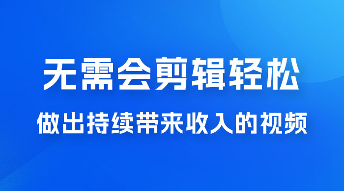 每天 15 分钟，无需会剪辑，轻松做出长期能带来收益的视频 - 项目资源网 - 项目资源网