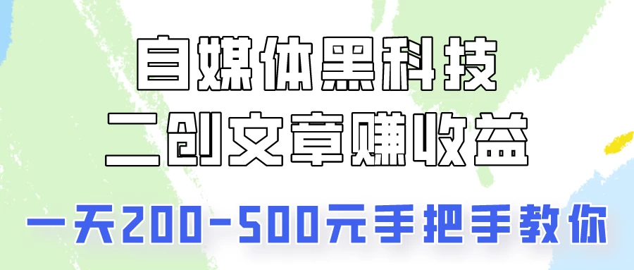 自媒体黑科技：二创文章做收益，一天200-500元，手把手教你！ - 项目资源网 - 项目资源网