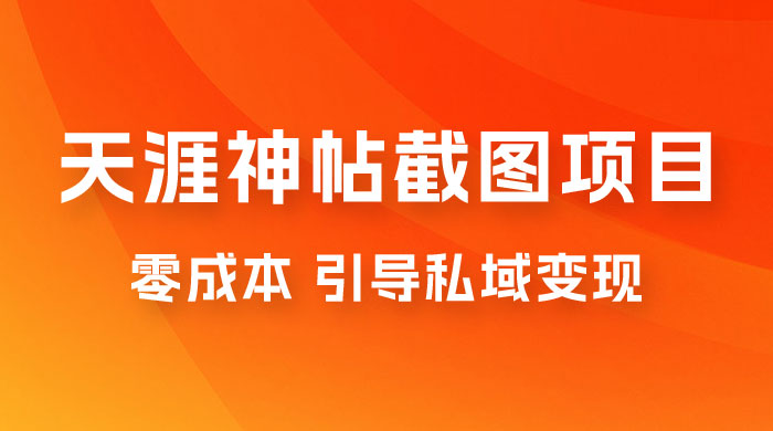 天涯神帖截图变现项目拆解，引导私域变现，零成本，卖多少赚多少 - 项目资源网 - 项目资源网