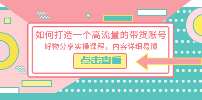 如何打造一个高流量的带货账号：好物分享实操课程，内容详细易懂 - 项目资源网 - 项目资源网