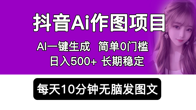 抖音 AI 作图项目：手机 AI App 一键生成图片 0 门槛，每天 10 分钟发图文日入 500+ - 项目资源网 - 项目资源网