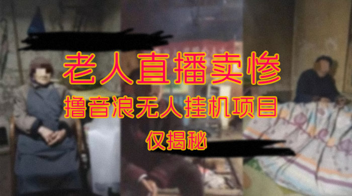 仅揭秘：老人直播卖惨撸音浪无人挂机项目（附开播教程+老人素材） - 项目资源网 - 项目资源网