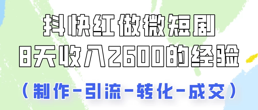 抖快做微短剧，8天收入2600+的实操经验，从前端设置到后期转化手把手教！ - 项目资源网 - 项目资源网