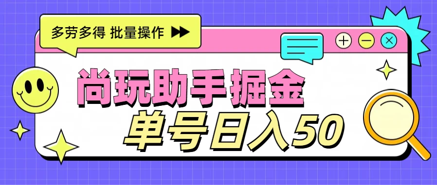 尚玩助手广告掘金项目，单人单号日入50+，批量收入翻倍 - 项目资源网 - 项目资源网