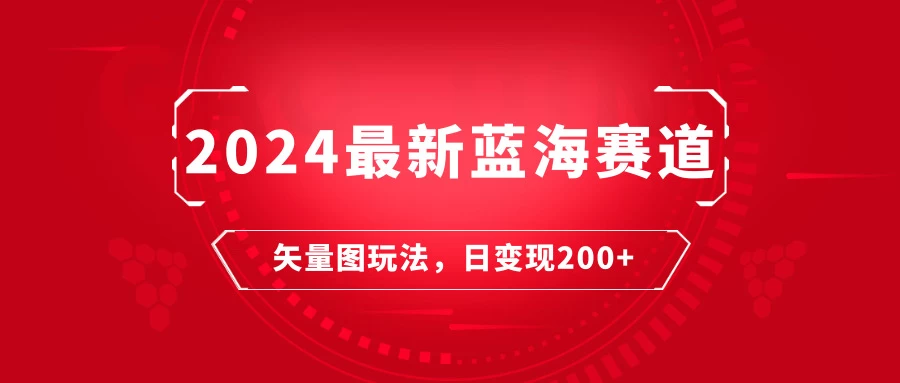 2024年最新蓝海赛道：矢量图快速起号玩法，每天一小时，日变现200+ - 项目资源网 - 项目资源网