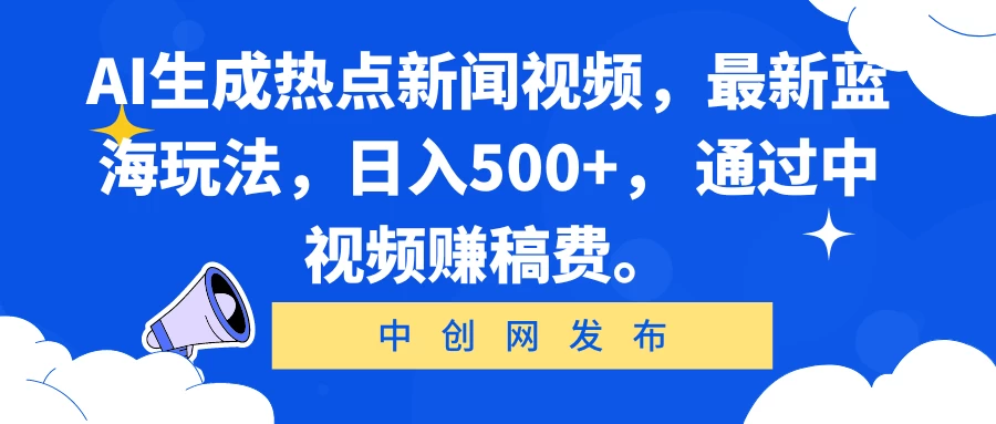 AI生成热点新闻视频，最新蓝海玩法，日入500+， 通过中视频赚稿费。 - 项目资源网 - 项目资源网