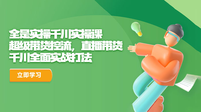 全是实操千川实操课：超级带货控流，直播带货，千川全面实战打法 - 项目资源网 - 项目资源网