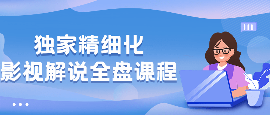独家精细化影视解说全盘课程 - 项目资源网 - 项目资源网