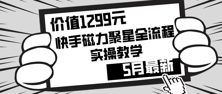 价值1299的快手磁力聚星5月最新全流程实操教学 - 项目资源网 - 项目资源网