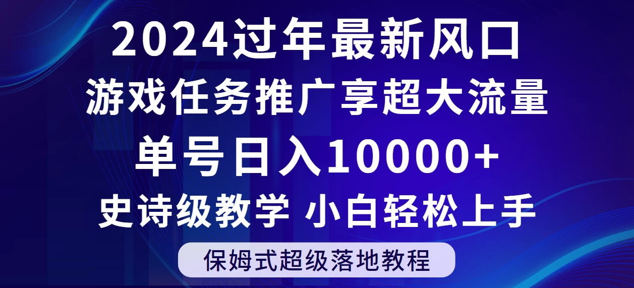 2024过年最新风口，游戏任务推广，单号日入 10000+，保姆式教程，小白轻松上手 - 项目资源网 - 项目资源网