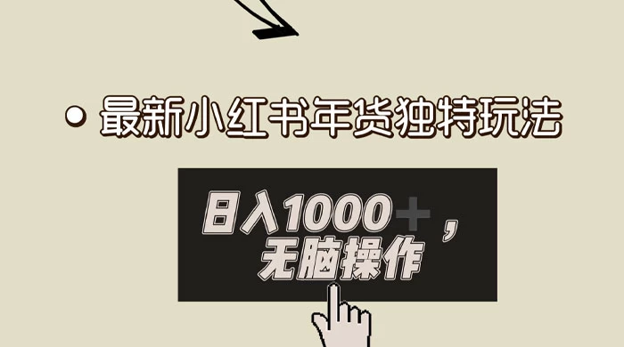 小红书年货独特玩法，高私域高流量高变现，日入 1000+ 小白易上手 - 项目资源网 - 项目资源网