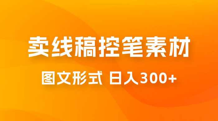 卖线稿控笔素材：一部手机傻瓜式图文形式实现日入300+ - 项目资源网 - 项目资源网