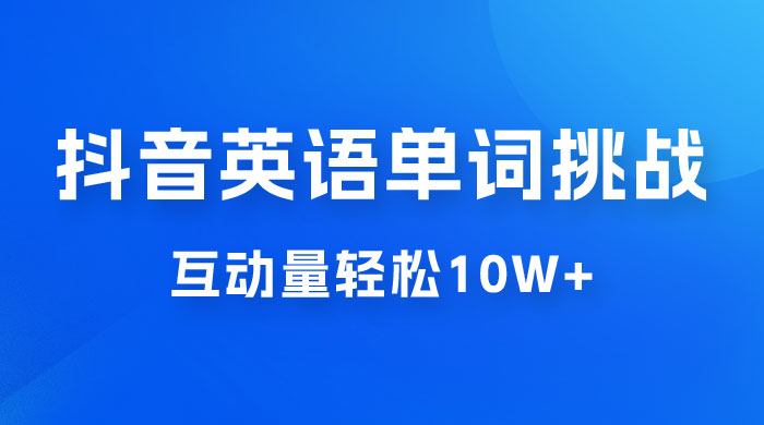 抖音英语易错单词挑战：短视频小众蓝海玩法，互动量轻松 10w+，变现更是有手就行 - 项目资源网 - 项目资源网