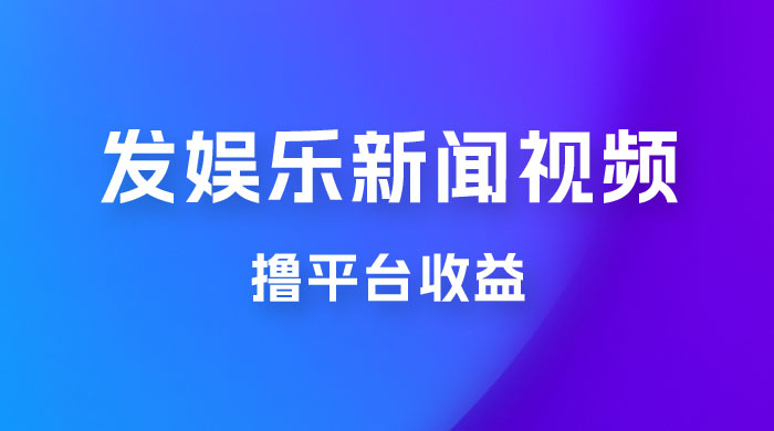 每天 1 小时发发娱乐新闻视频，撸平台收益，一个月最高收入 6000+ - 项目资源网 - 项目资源网