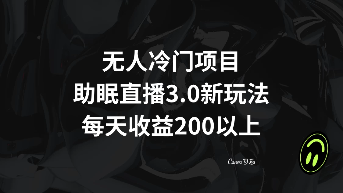 无人冷门项目，助眠直播 3.0 玩法，每天收益 200+ - 项目资源网 - 项目资源网