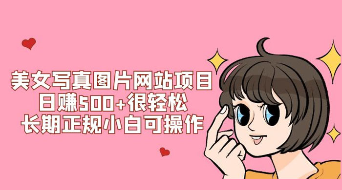美女写真图片网站项目日赚 500+ 很轻松，长期正规小白可操作 (附搭建教程+源码) - 项目资源网 - 项目资源网