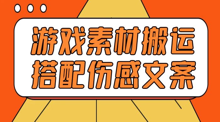 游戏素材搬运搭配伤感文案，容易出爆款，五分钟一条作品，小白零门槛操作 - 项目资源网 - 项目资源网