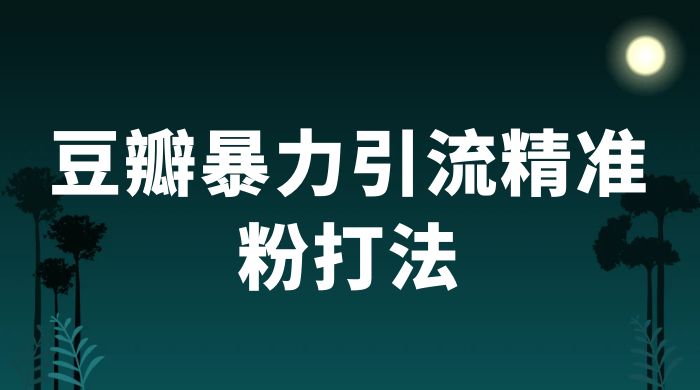 豆瓣暴力引流精准粉打法 一天轻松引流 100+ - 项目资源网 - 项目资源网