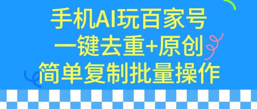 手机AI也能玩转百家号，一键去重，批量做原创 - 项目资源网 - 项目资源网