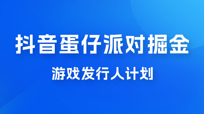 抖音蛋仔派对游戏掘金，靠游戏任务月入过万，新手也能轻松上手 - 项目资源网 - 项目资源网