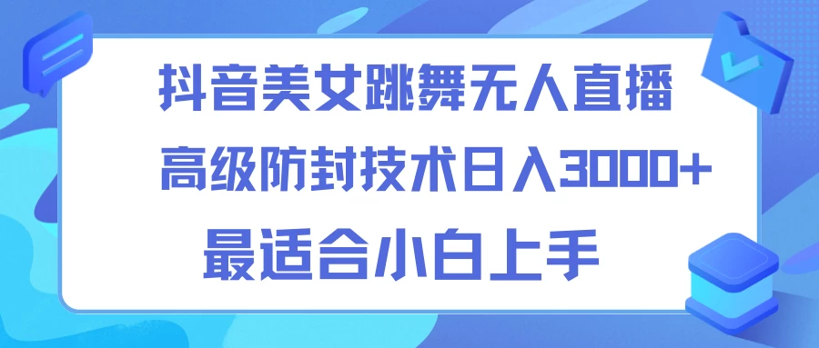 抖音美女跳舞直播日入3000+，24小时无人直播，高级防封技术，小白最适合做的项目，保姆式教学 - 项目资源网 - 项目资源网