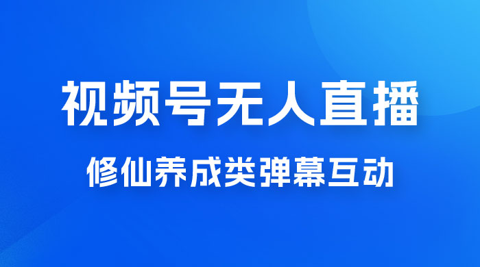 视频号无人直播修仙养成类弹幕互动，游戏玩法多，吸金能力强，自带流量加成 - 项目资源网 - 项目资源网