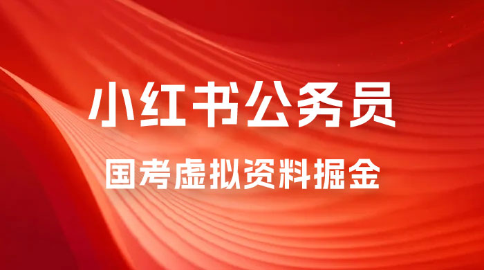 小红书公务员国考虚拟资料掘金：高转化率，每天 300-500 - 项目资源网 - 项目资源网