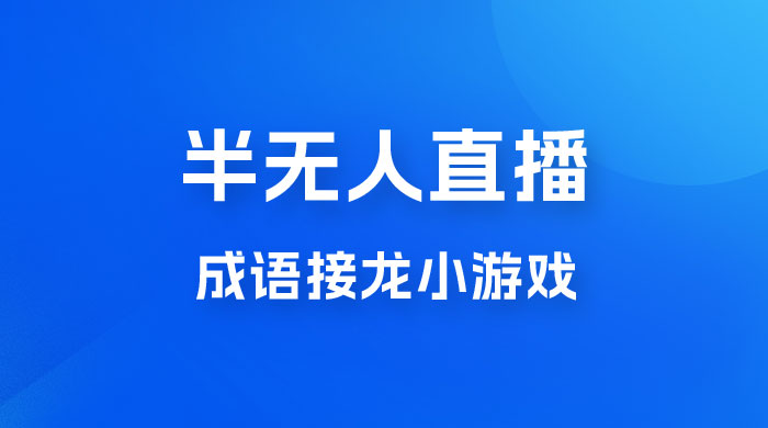 半无人直播成语接龙小游戏，每天稳定收入 200+， 小白轻松上手人人可以操作 - 项目资源网 - 项目资源网