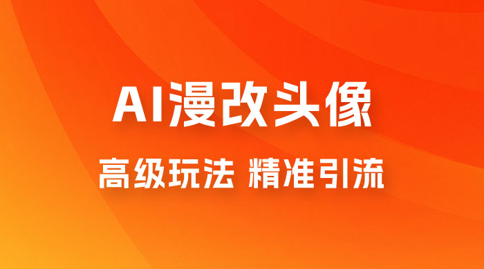 AI 漫改头像高级玩法，精准引流宝妈粉，高变现打法，单月入过万（仅揭秘） - 项目资源网 - 项目资源网