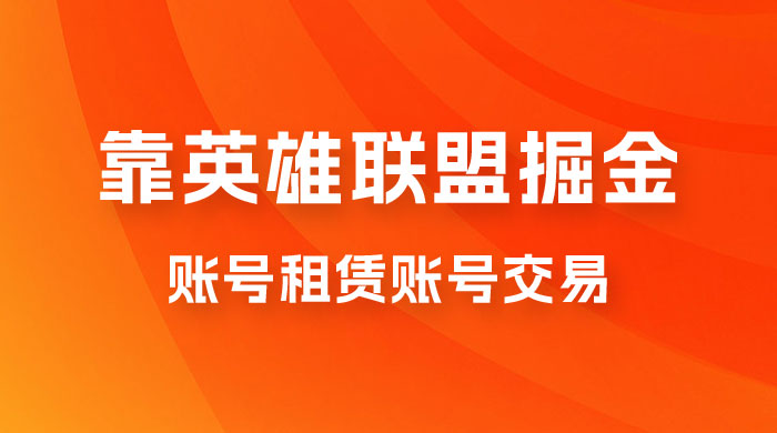 靠英雄联盟掘金，每天花两小时，多种变现，账号租赁账号交易 - 项目资源网 - 项目资源网