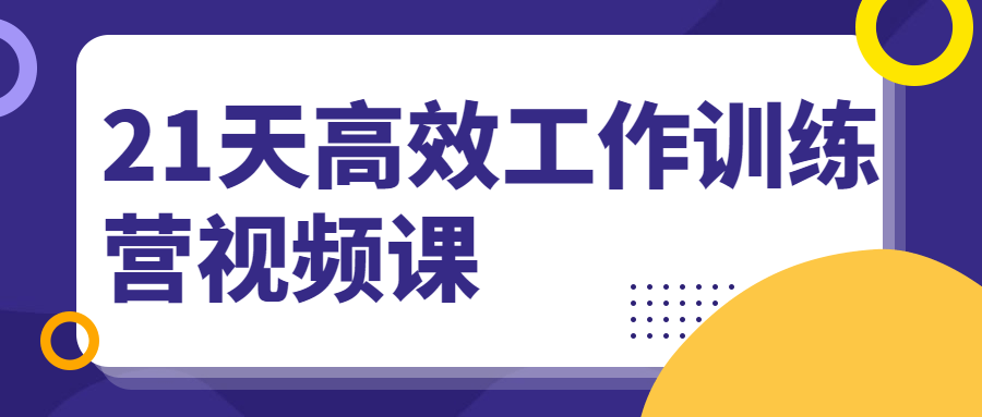 21天高效工作训练营视频课 - 项目资源网 - 项目资源网