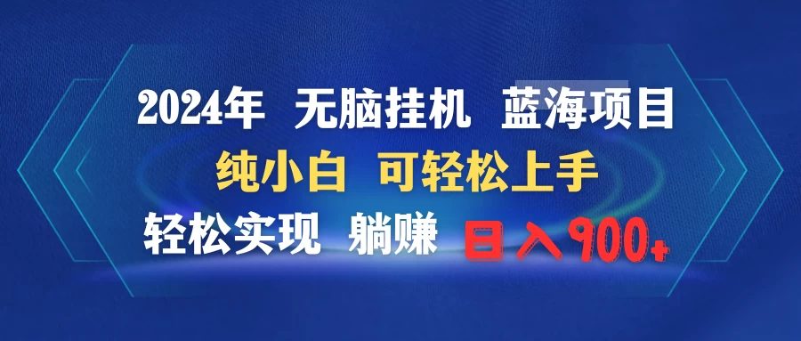 2024年无脑挂机蓝海项目 纯小白可轻松上手 轻松实现躺赚日入900+ - 项目资源网 - 项目资源网