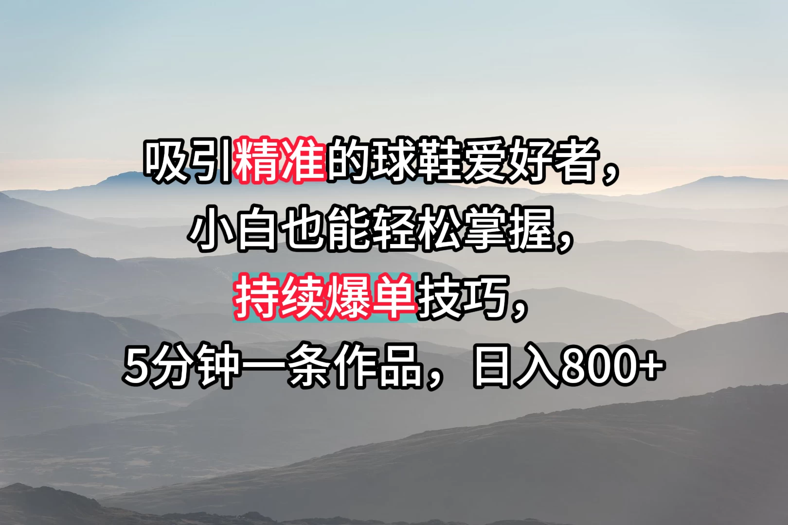 吸引精准的球鞋爱好者，小白也能轻松掌握，持续爆单技巧，5分钟一条作品，日入800+ - 项目资源网 - 项目资源网
