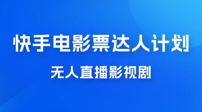 快手电影票达人计划，无人直播影视剧， 0 粉丝就可以直播 - 项目资源网 - 项目资源网