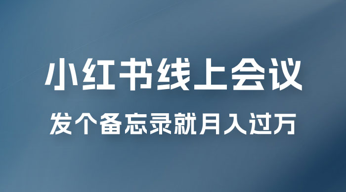小红书线上会议项目，发备忘录笔记就能精准获客月入过万 - 项目资源网 - 项目资源网