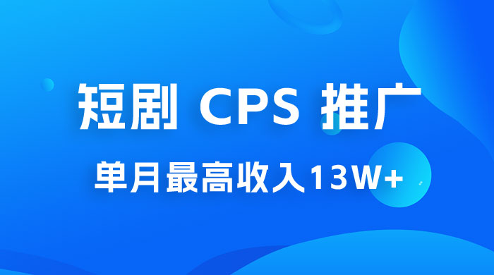 短剧 CPS 推广：单月收入13W+，适合任何人的项目，0 基础小白可操作 - 项目资源网 - 项目资源网