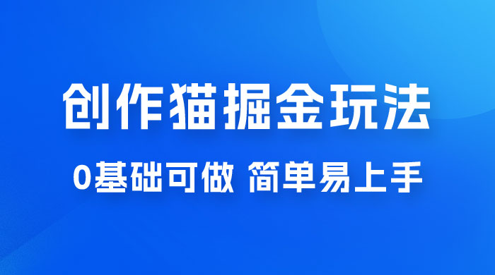 创作猫 App 掘金玩法，日入1000+，0 基础可做，简单易上手，附保姆级教程 - 项目资源网 - 项目资源网